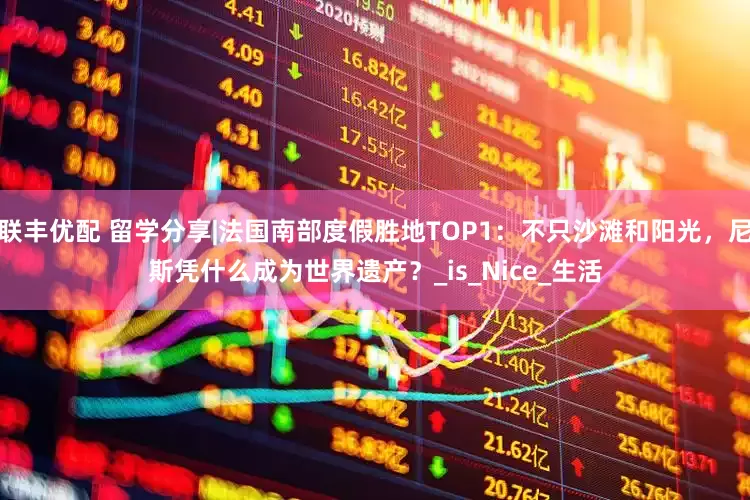 联丰优配 留学分享|法国南部度假胜地TOP1：不只沙滩和阳光，尼斯凭什么成为世界遗产？_is_Nice_生活